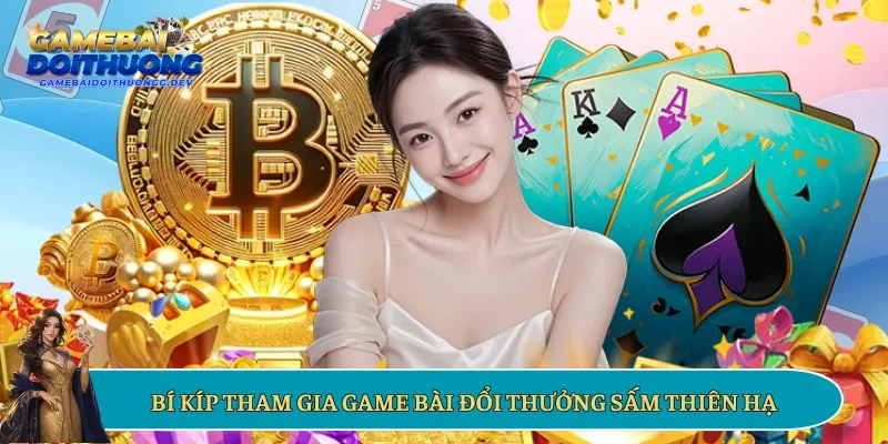 Bí kíp tham gia game bài đổi thưởng Sấm Thiên Hạ