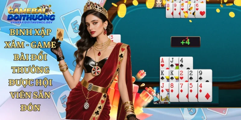 Binh Xập Xám - Game Bài Đổi Thưởng Được Hội Viên Săn Đón