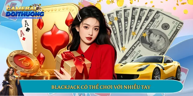 Blackjack có thể chơi với nhiều tay