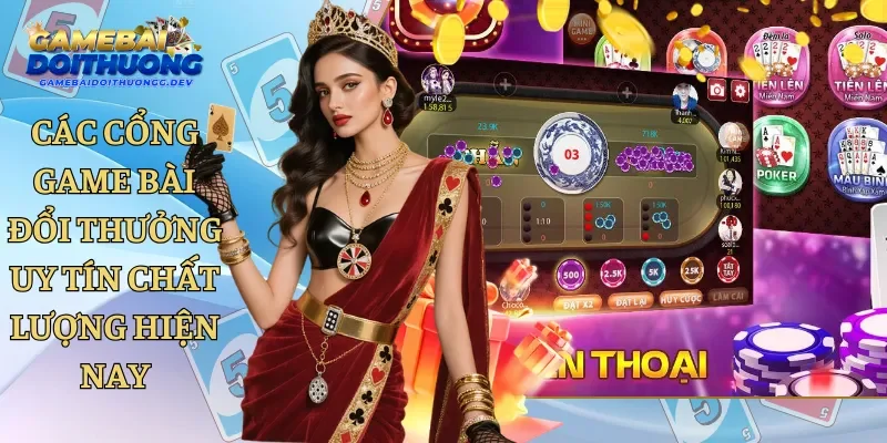Các Cổng Game Bài Đổi Thưởng Uy Tín Chất Lượng Hiện Nay