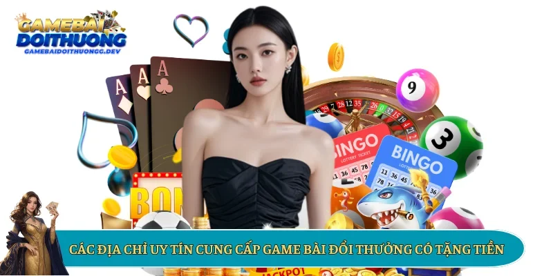 Các địa chỉ uy tín cung cấp game bài đổi thưởng có tặng tiền
