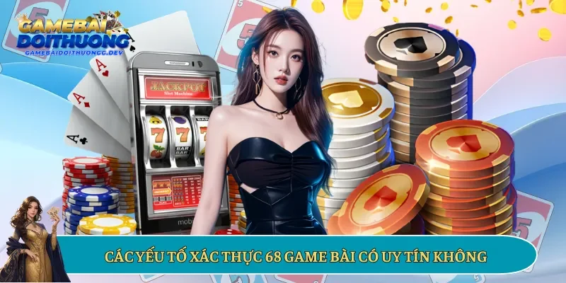 Các yếu tố xác thực 68 game bài có uy tín không