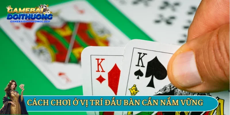 Cách chơi ở vị trí đầu bàn cần nắm vững