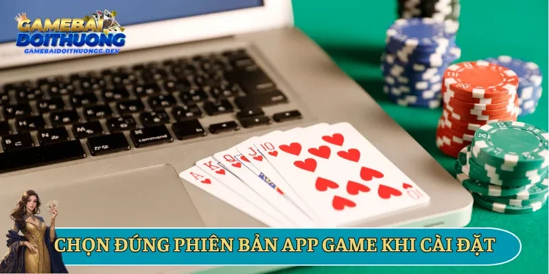 Chọn đúng phiên bản app game khi cài đặt