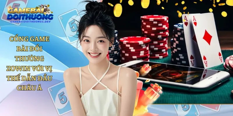 Cổng Game Bài Đổi Thưởng Zowin Với Vị Thế Dẫn Đầu Châu Á