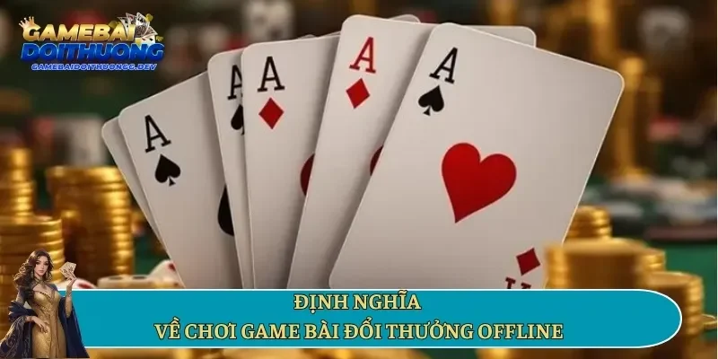 Định nghĩa về chơi game bài đổi thưởng offline