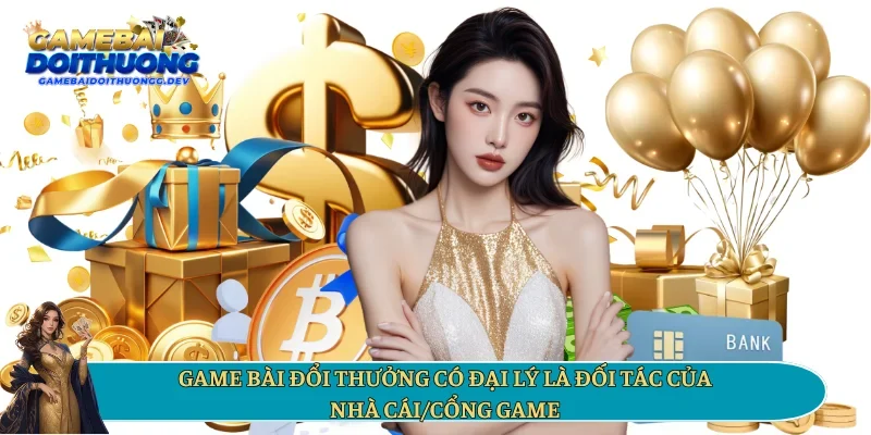 Game bài đổi thưởng có đại lý là đối tác của nhà cái/cổng game