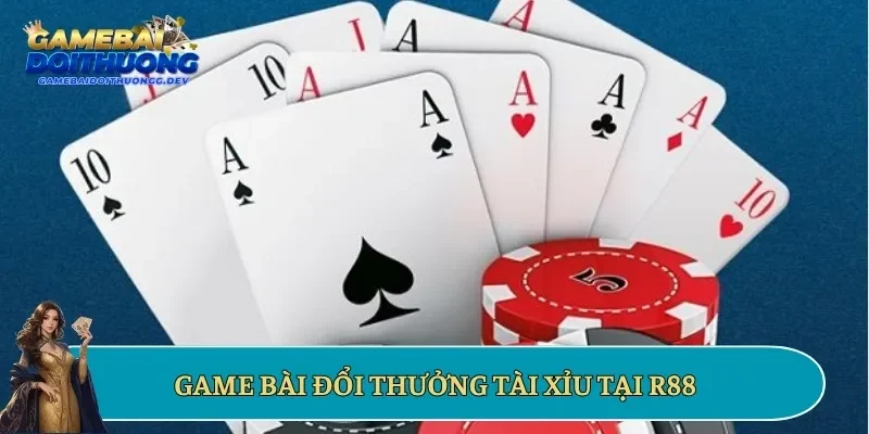 Game bài đổi thưởng tài xỉu tại R88