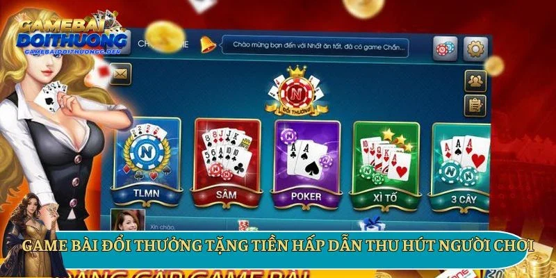 Game bài đổi thưởng tặng tiền hấp dẫn thu hút người chơi