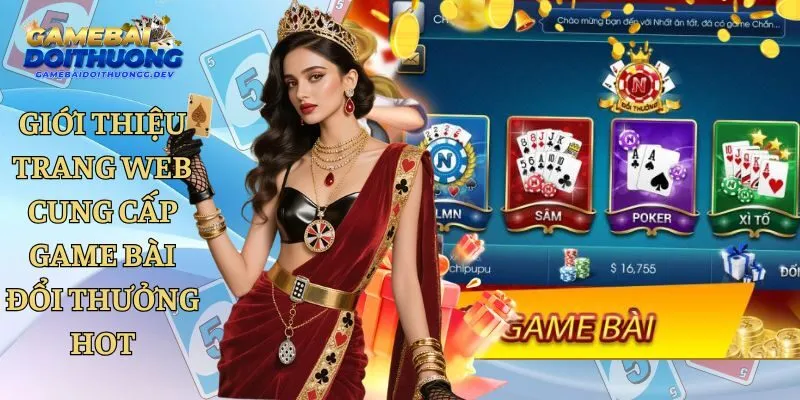 Giới Thiệu Trang Web Cung Cấp Game Bài Đổi Thưởng Hot