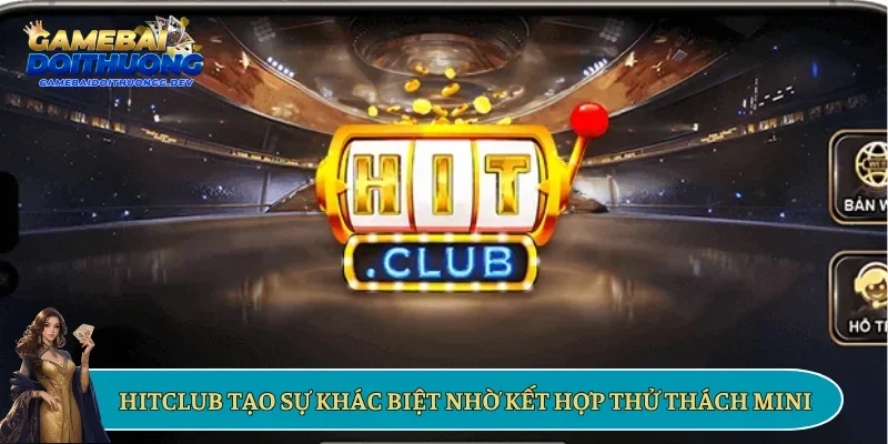 Hitclub tạo sự khác biệt nhờ kết hợp thử thách mini