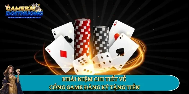 Khái niệm chi tiết về cổng game đăng ký tặng tiền