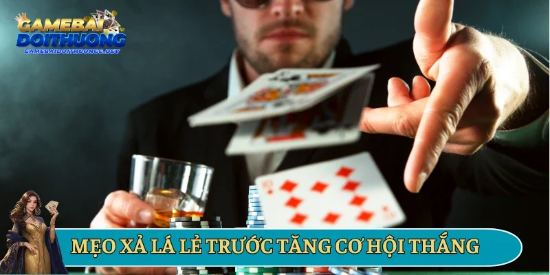 Mẹo xả lá lẻ trước tăng cơ hội thắng