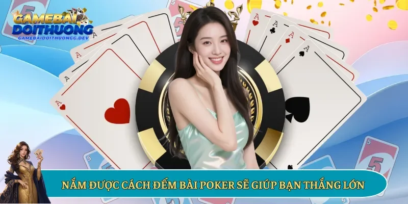 Nắm được cách đếm bài Poker sẽ giúp bạn thắng lớn