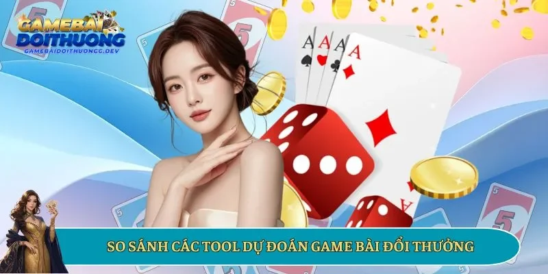 So sánh các tool dự đoán game bài đổi thưởng