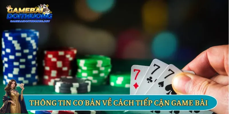 Thông tin cơ bản về cách tiếp cận game bài