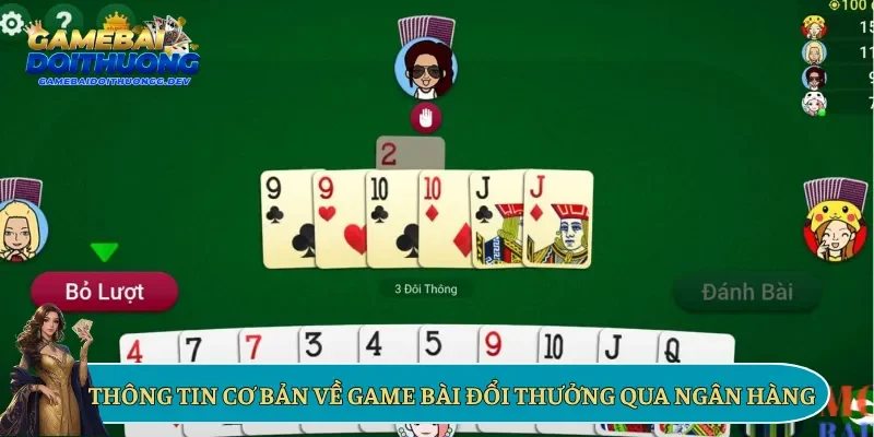 Thông tin cơ bản về game bài đổi thưởng qua ngân hàng