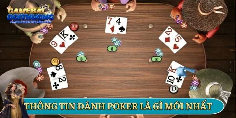 Thông tin game đánh Poker là gì mới nhất