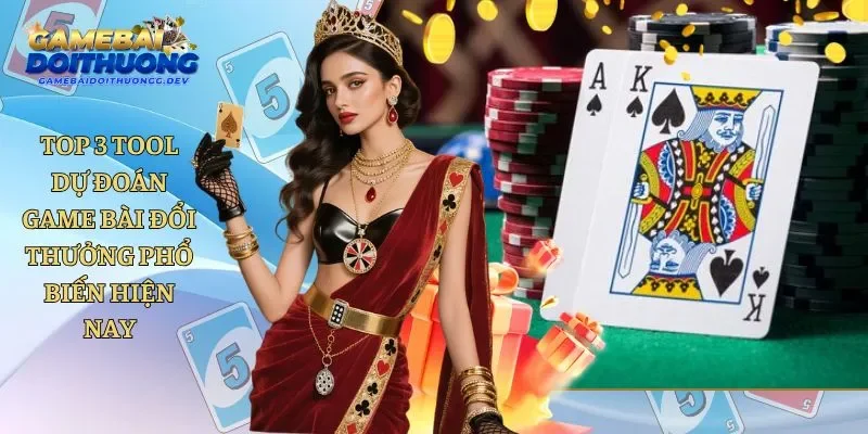 Top 3 Tool Dự Đoán Game Bài Đổi Thưởng Phổ Biến Hiện Nay