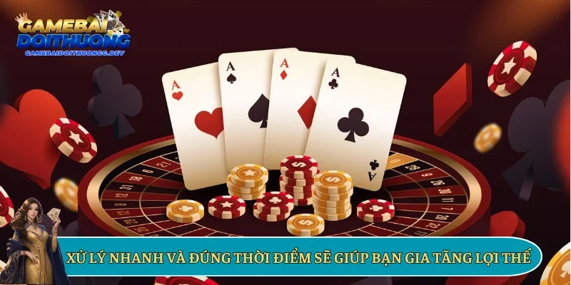 Xử lý nhanh và đúng thời điểm sẽ giúp bạn gia tăng lợi thế