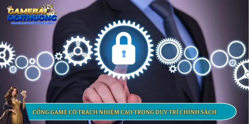 Cổng game có trách nhiệm cao trong duy trì chính sách