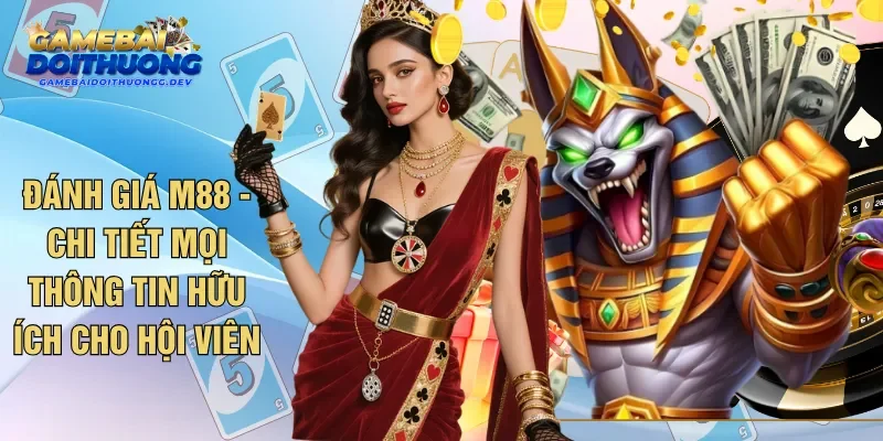 Đánh Giá M88 - Chi Tiết Mọi Thông Tin Hữu Ích Cho Hội Viên
