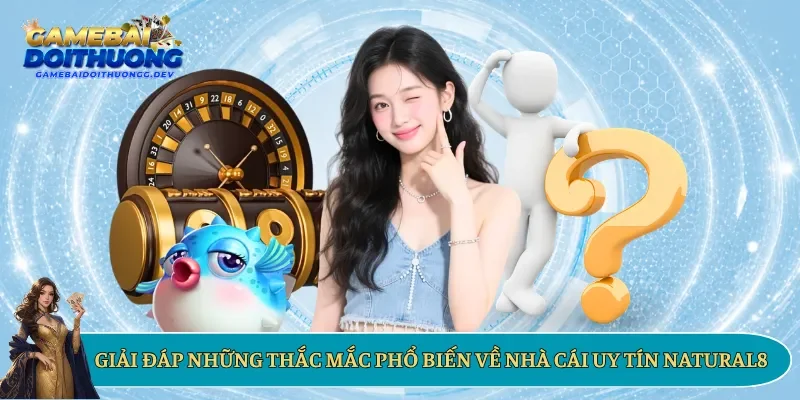 Giải đáp những thắc mắc phổ biến về nhà cái uy tín Natural8 