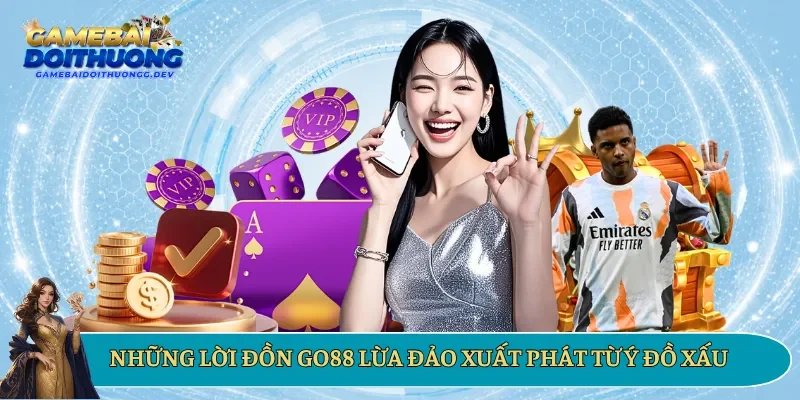 Những lời đồn GO88 lừa đảo xuất phát từ ý đồ xấu