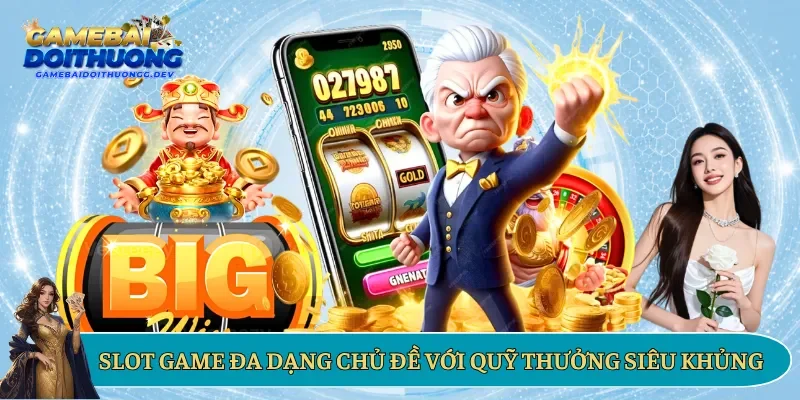 Slot game đa dạng chủ đề với quỹ thưởng siêu khủng
