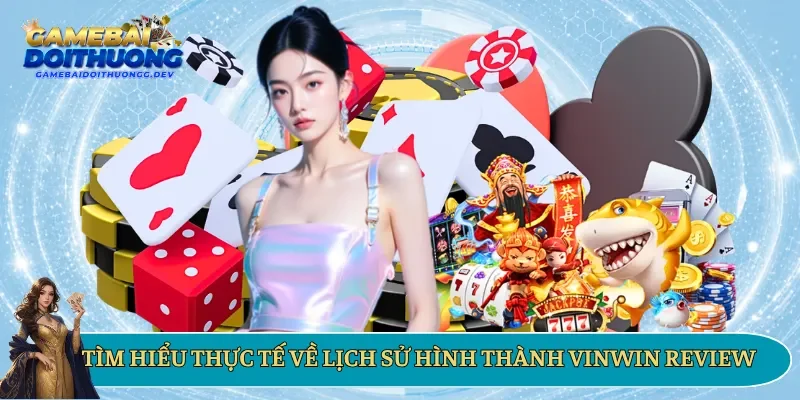 Tìm hiểu thực tế về lịch sử hình thành trong VinWin review